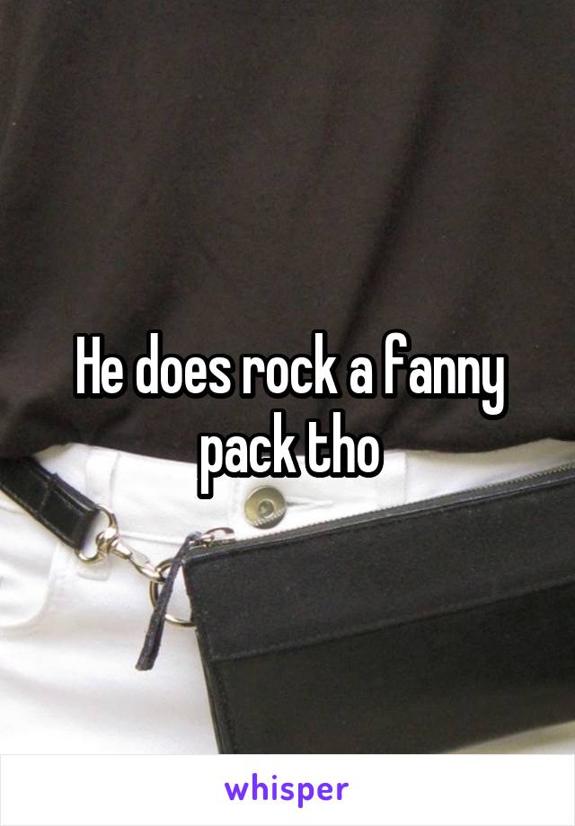 He does rock a fanny pack tho