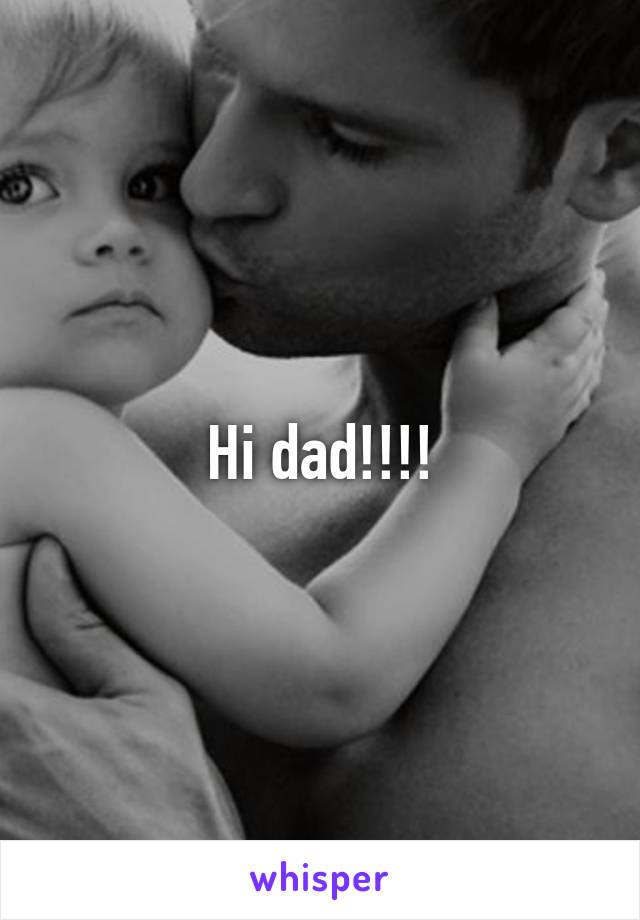 Hi dad!!!!