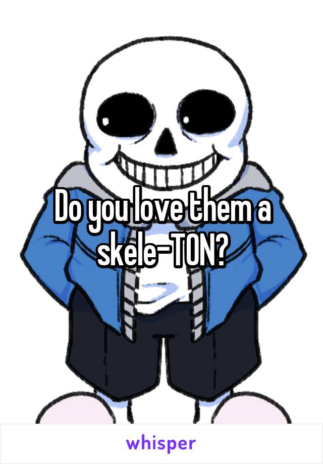 Do you love them a skele-TON?