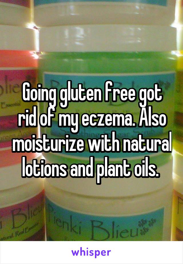 Going gluten free got rid of my eczema. Also moisturize with natural lotions and plant oils. 