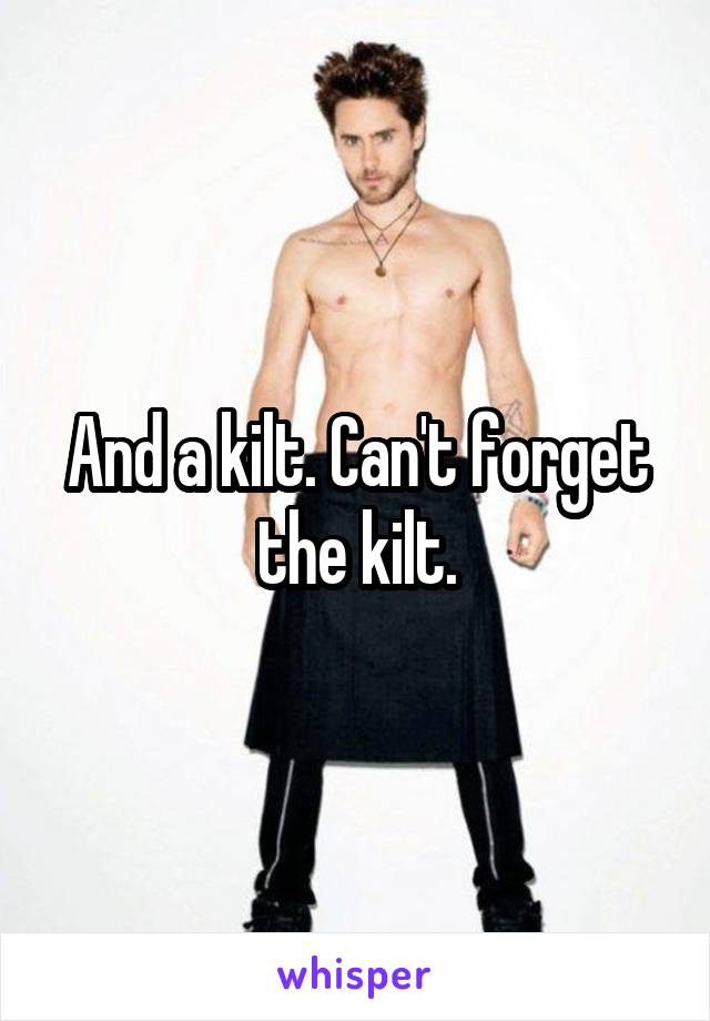 And a kilt. Can't forget the kilt.