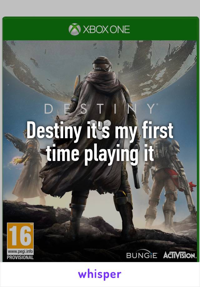 Destiny it's my first time playing it