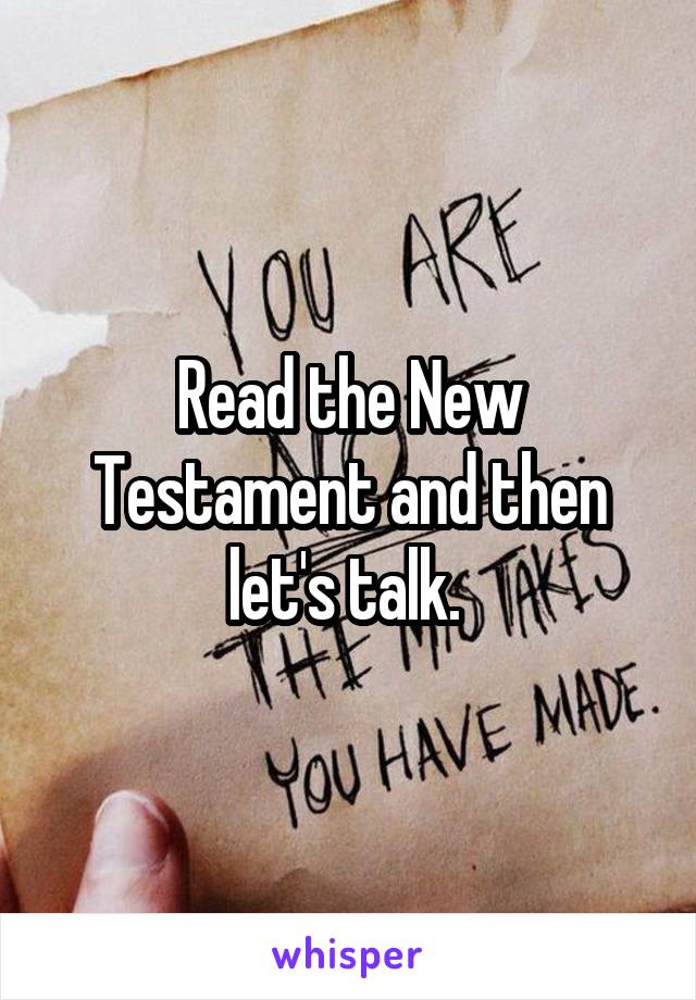 Read the New Testament and then let's talk. 