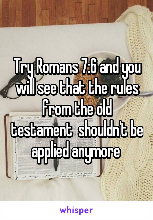 Try Romans 7:6 and you will see that the rules from the old testament  shouldn't be applied anymore 