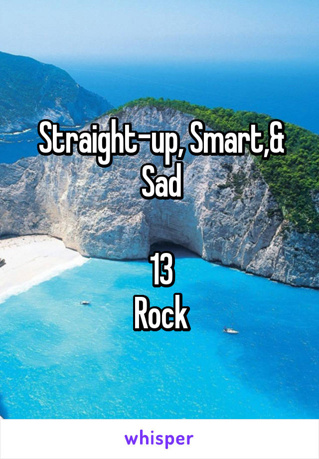 Straight-up, Smart,& Sad

13
Rock