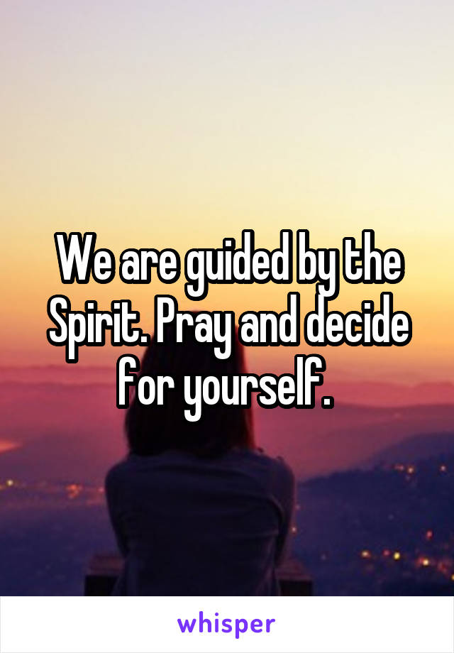 We are guided by the Spirit. Pray and decide for yourself. 