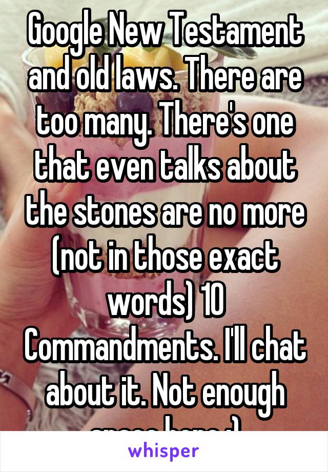 Google New Testament and old laws. There are too many. There's one that even talks about the stones are no more (not in those exact words) 10 Commandments. I'll chat about it. Not enough space here :)