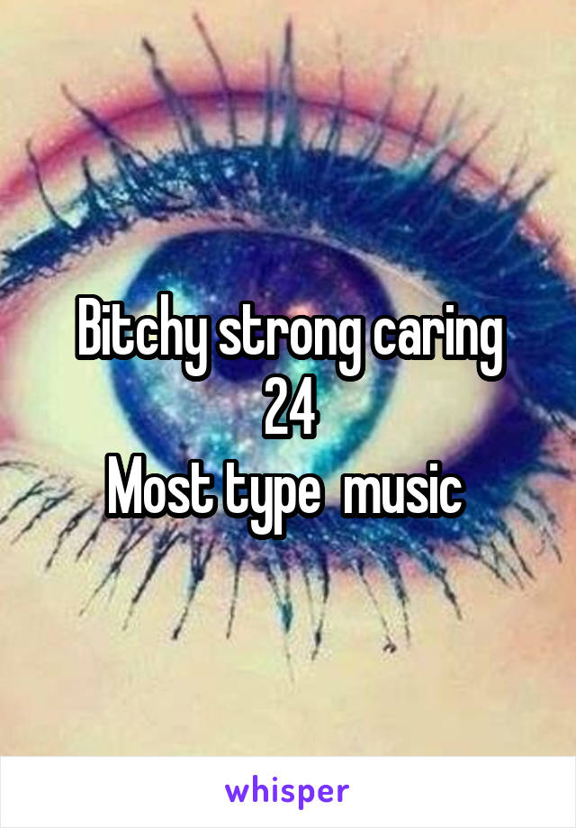 Bitchy strong caring
24
Most type  music 