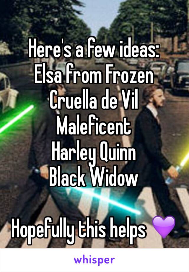 Here's a few ideas:
Elsa from Frozen
Cruella de Vil
Maleficent 
Harley Quinn
Black Widow

Hopefully this helps 💜