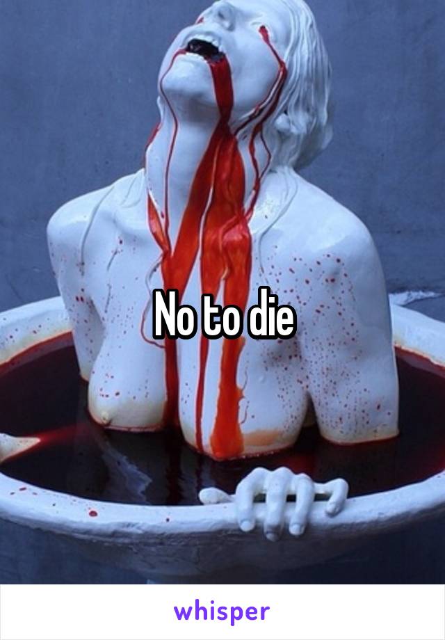 No to die