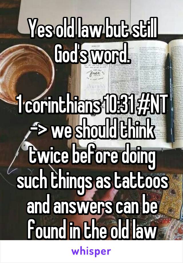 Yes old law but still God's word.

1 corinthians 10:31 #NT
-> we should think twice before doing such things as tattoos and answers can be found in the old law