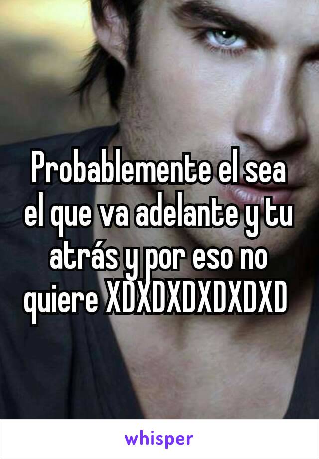 Probablemente el sea el que va adelante y tu atrás y por eso no quiere XDXDXDXDXDXD 