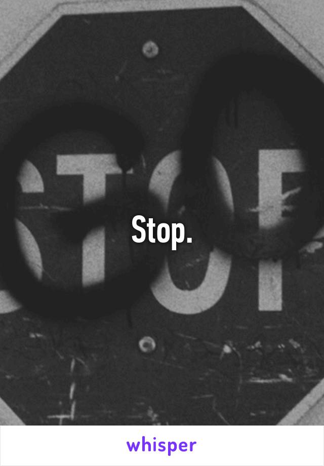 Stop.