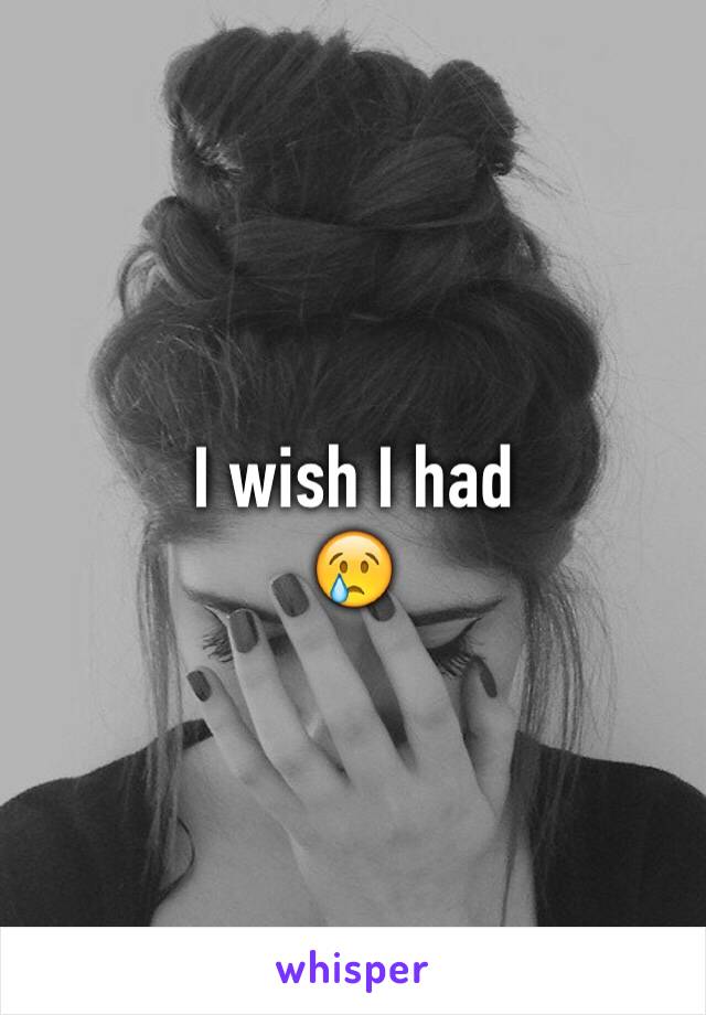 I wish I had
😢