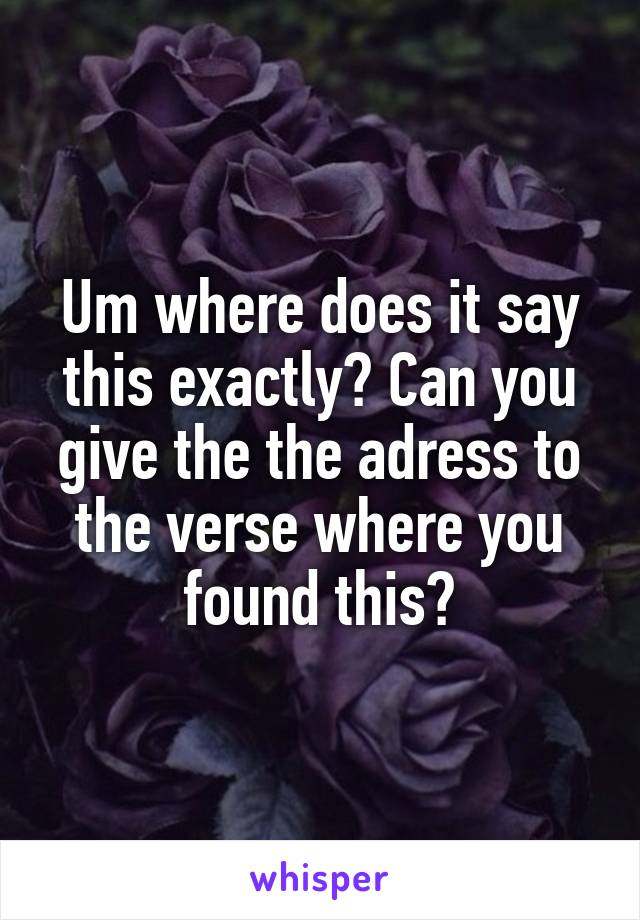 Um where does it say this exactly? Can you give the the adress to the verse where you found this?