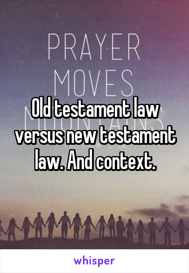 Old testament law versus new testament law. And context.