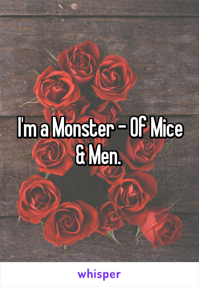 I'm a Monster - Of Mice & Men. 