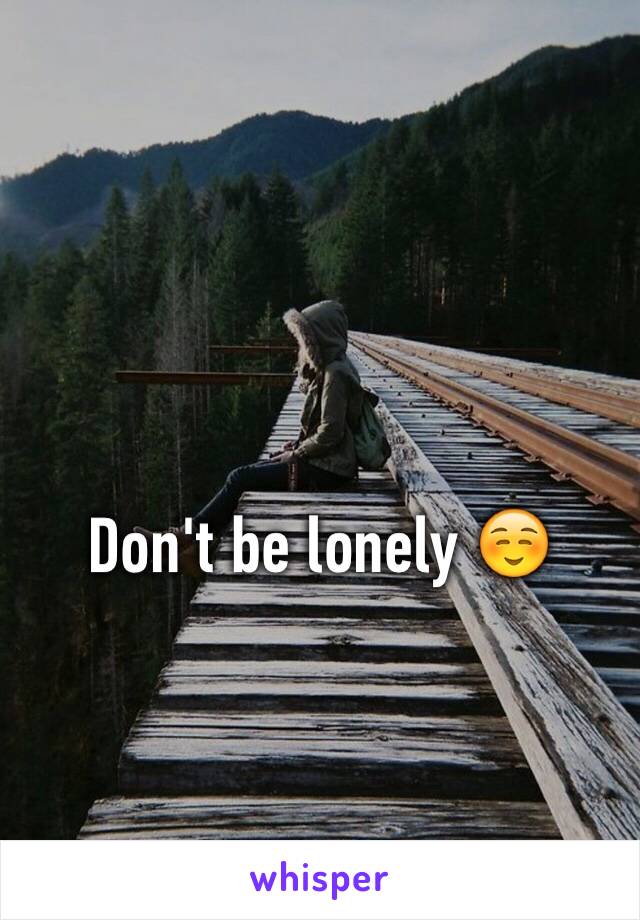 Don't be lonely ☺️