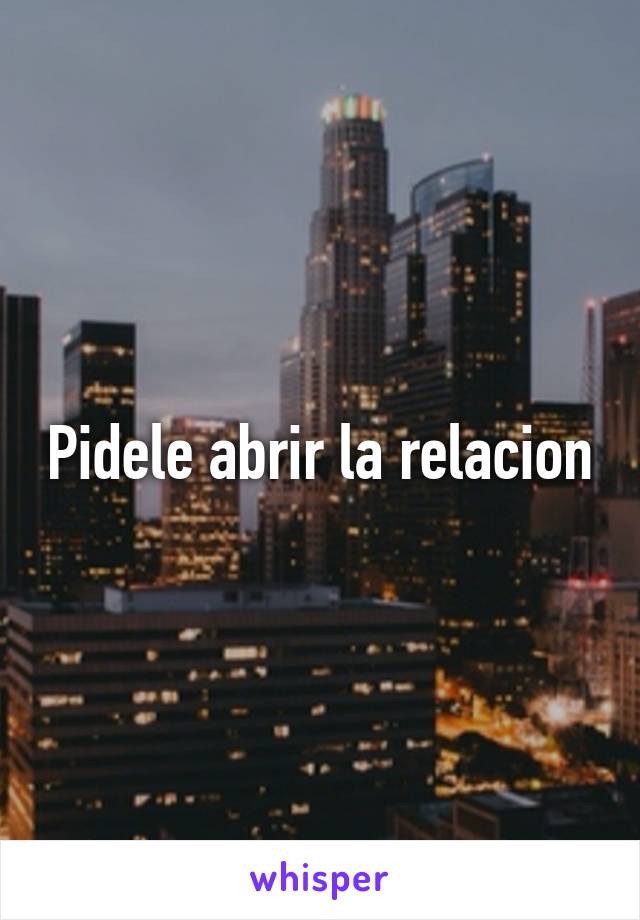 Pidele abrir la relacion