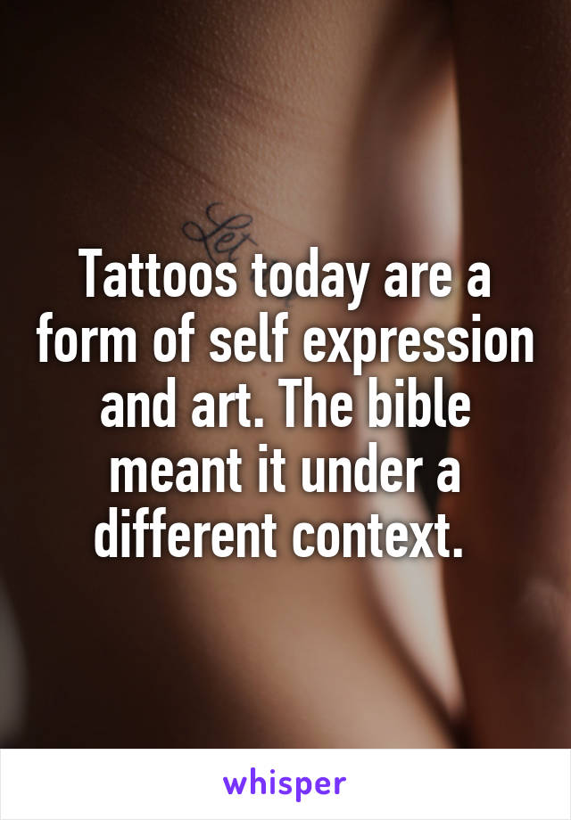 Tattoos today are a form of self expression and art. The bible meant it under a different context. 