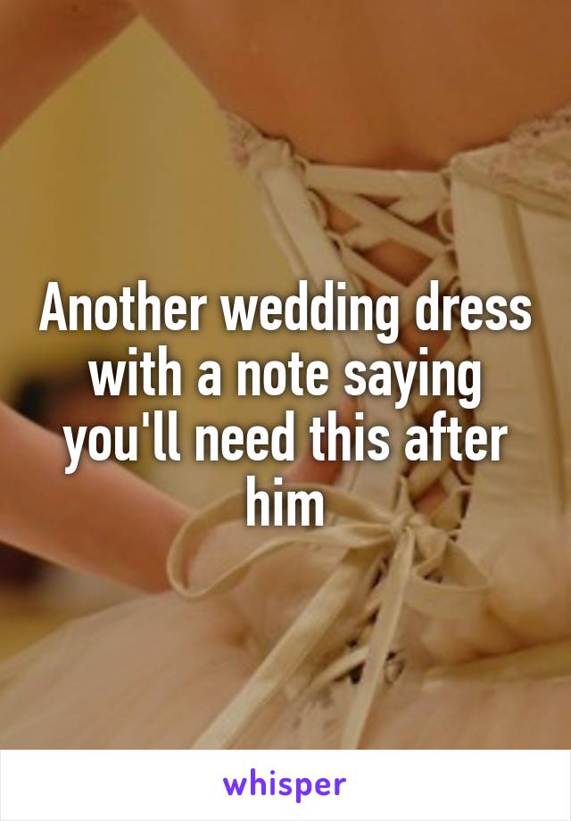 Another wedding dress with a note saying you'll need this after him