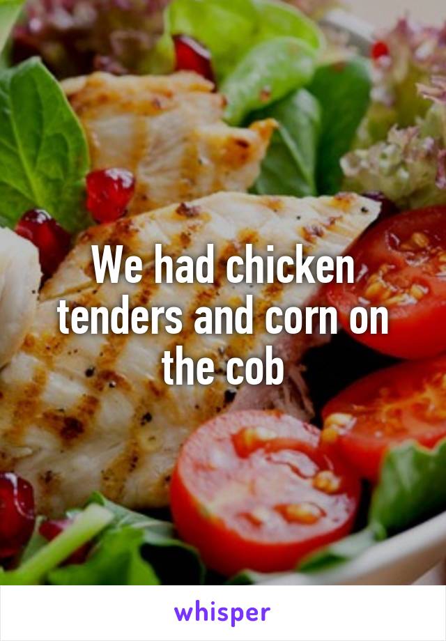 We had chicken tenders and corn on the cob