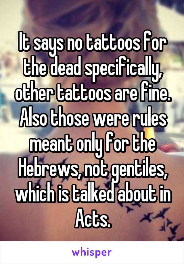 It says no tattoos for the dead specifically, other tattoos are fine. Also those were rules meant only for the Hebrews, not gentiles, which is talked about in Acts.