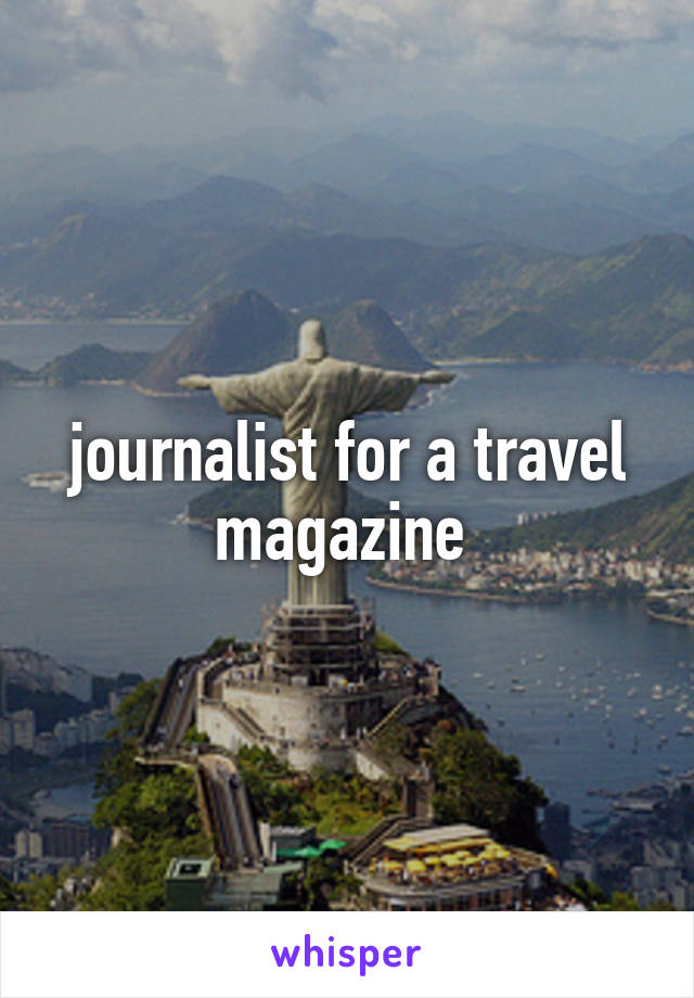 journalist for a travel magazine 