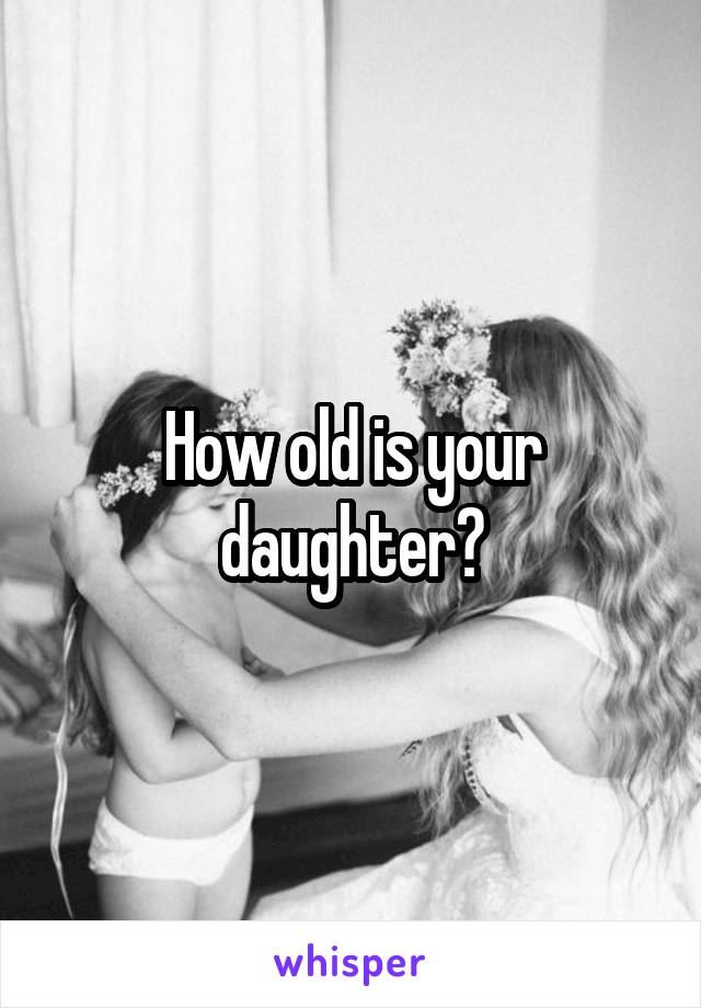 How old is your daughter?