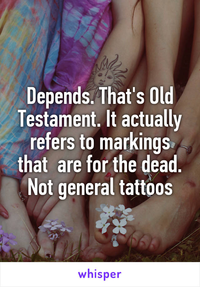 Depends. That's Old Testament. It actually refers to markings that  are for the dead. Not general tattoos