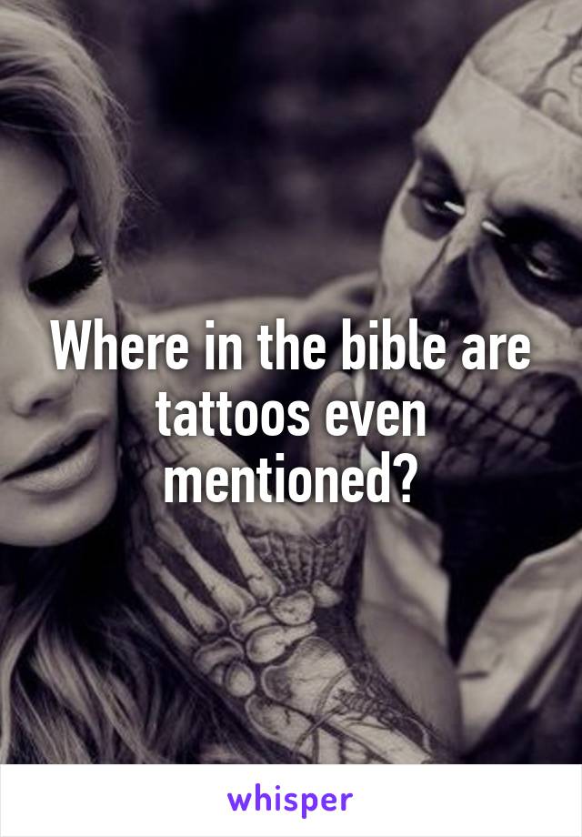 Where in the bible are tattoos even mentioned?