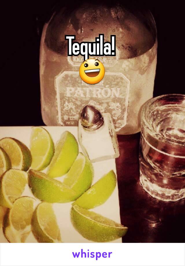 Tequila! 
😃