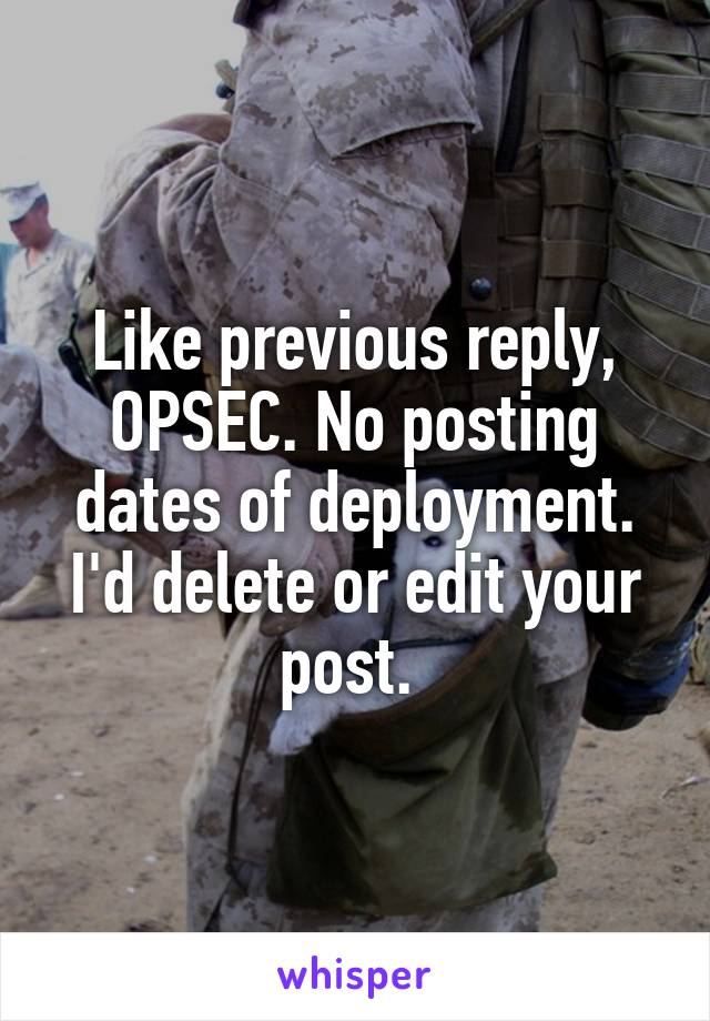 Like previous reply, OPSEC. No posting dates of deployment. I'd delete or edit your post. 