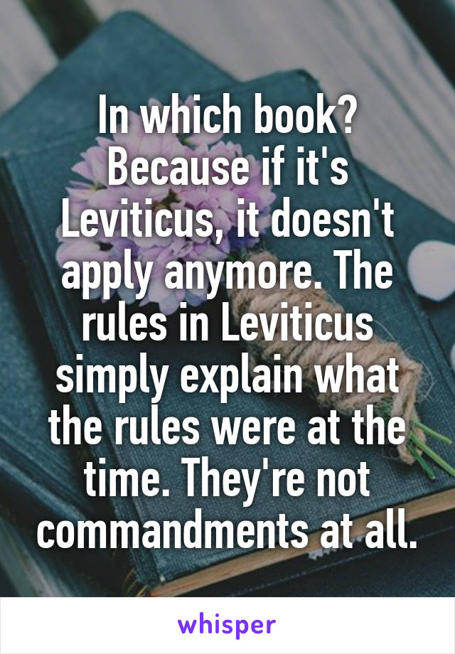 In which book? Because if it's Leviticus, it doesn't apply anymore. The rules in Leviticus simply explain what the rules were at the time. They're not commandments at all.