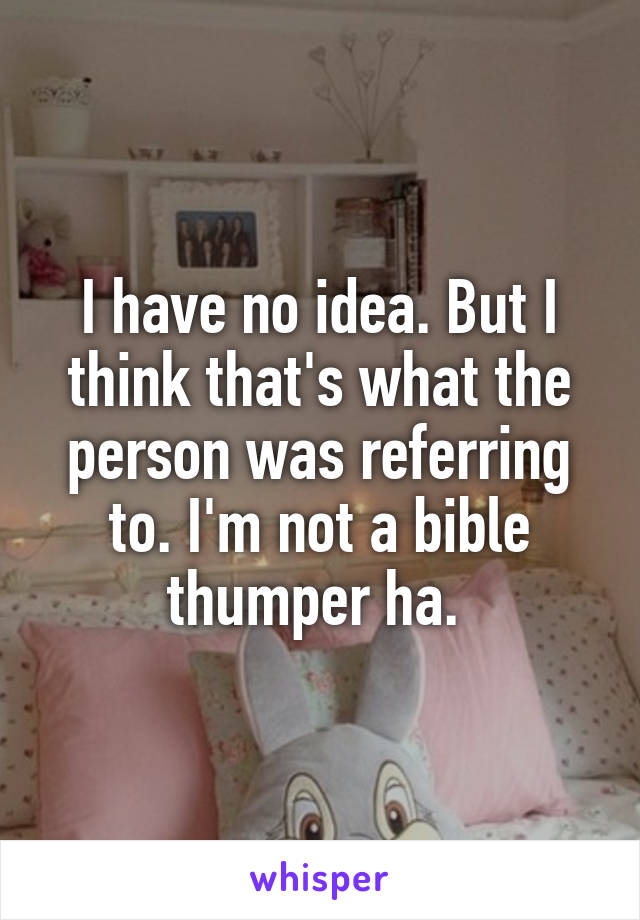 I have no idea. But I think that's what the person was referring to. I'm not a bible thumper ha. 