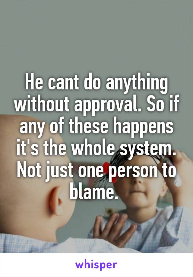 He cant do anything without approval. So if any of these happens it's the whole system. Not just one person to blame. 