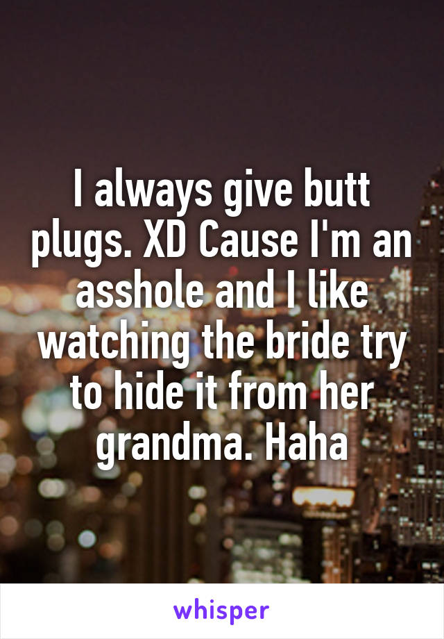 I always give butt plugs. XD Cause I'm an asshole and I like watching the bride try to hide it from her grandma. Haha
