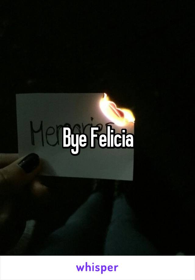 Bye Felicia