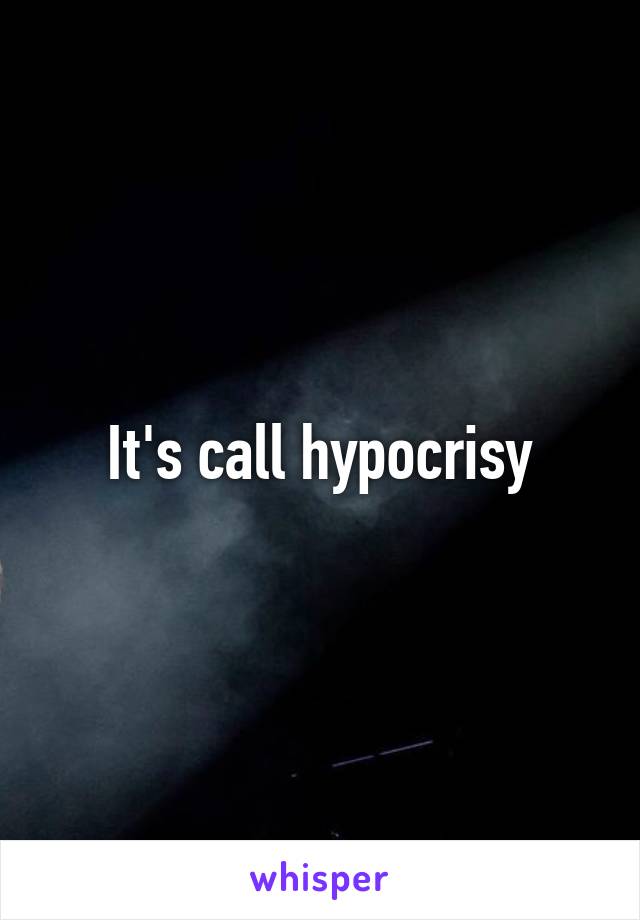 It's call hypocrisy