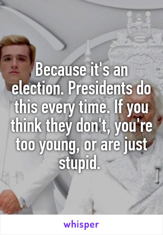 Because it's an election. Presidents do this every time. If you think they don't, you're too young, or are just stupid. 