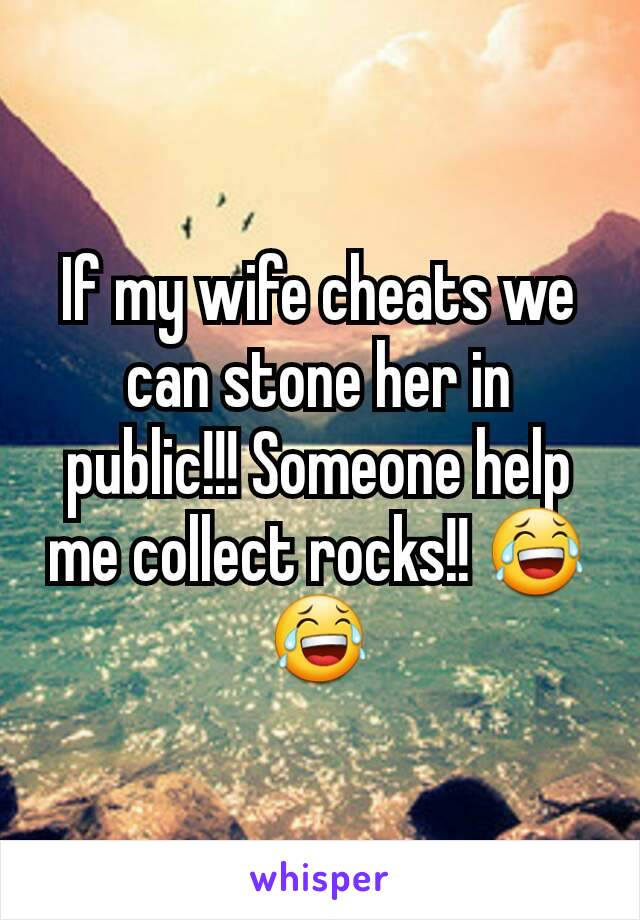 If my wife cheats we can stone her in public!!! Someone help me collect rocks!! 😂😂