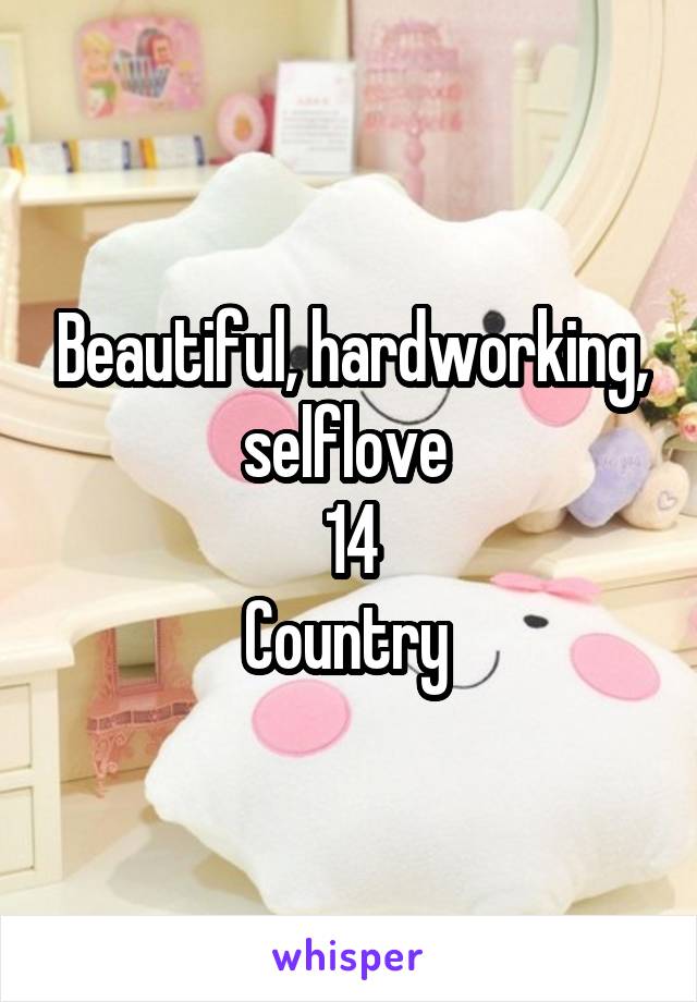 Beautiful, hardworking, selflove 
14
Country 