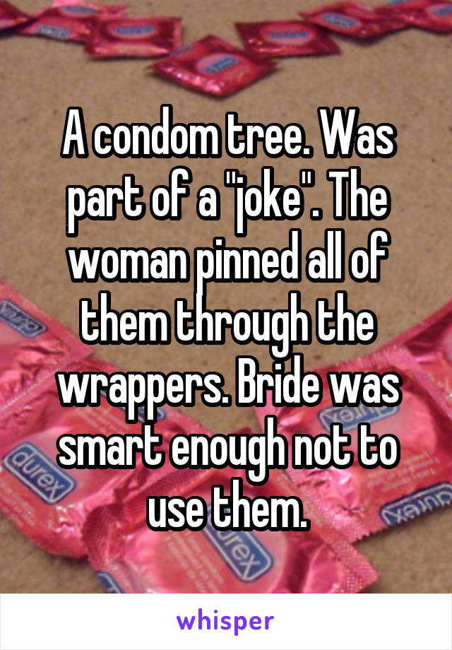 A condom tree. Was part of a "joke". The woman pinned all of them through the wrappers. Bride was smart enough not to use them.