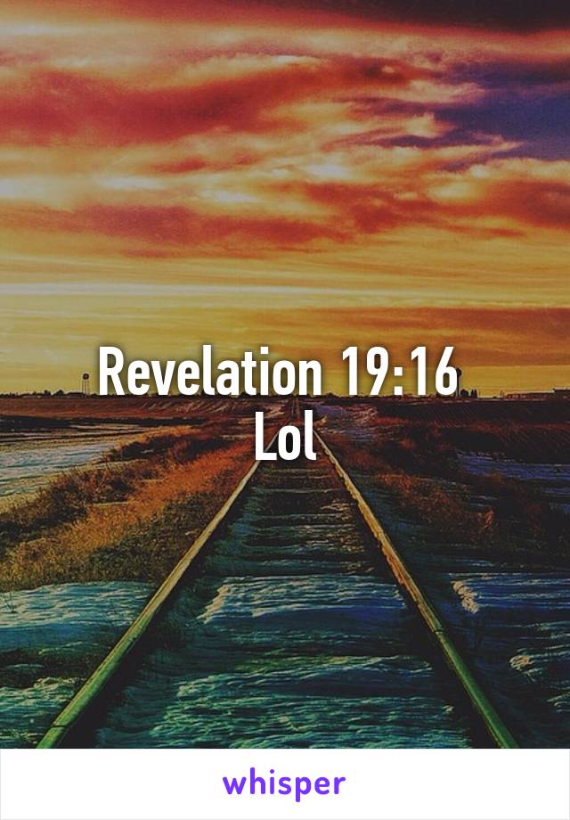 Revelation 19:16 
Lol