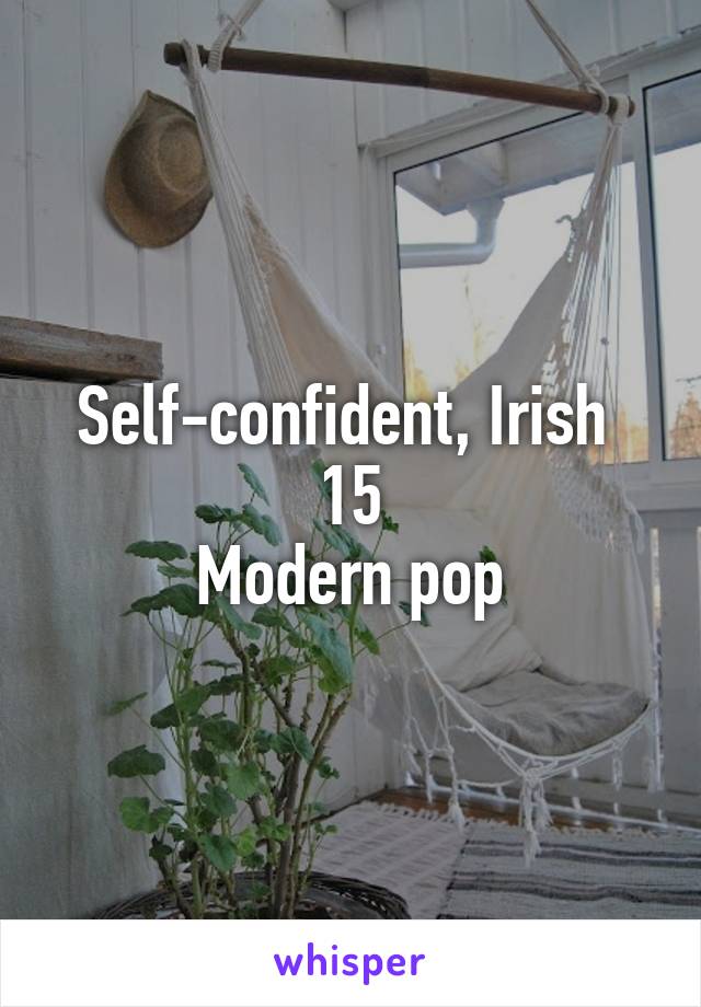 Self-confident, Irish 
15
Modern pop