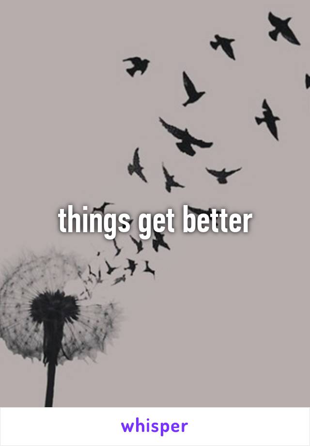 things get better