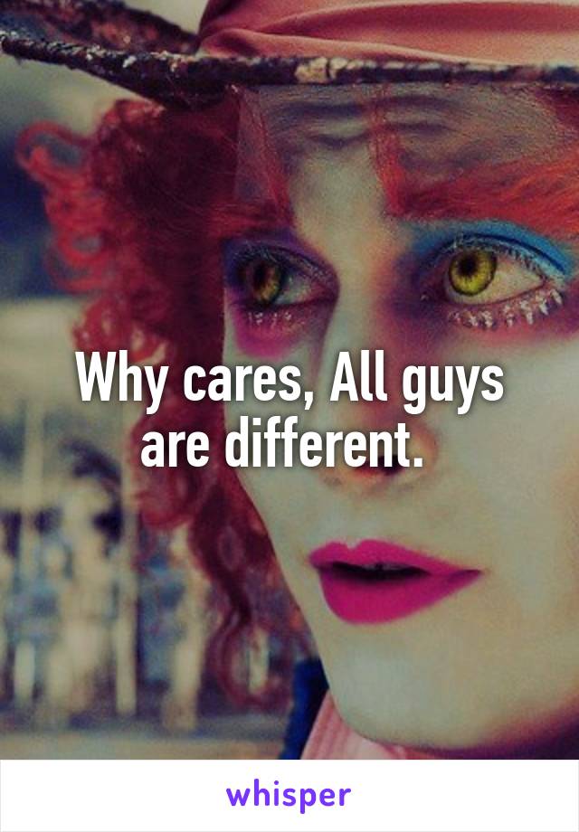 Why cares, All guys are different. 