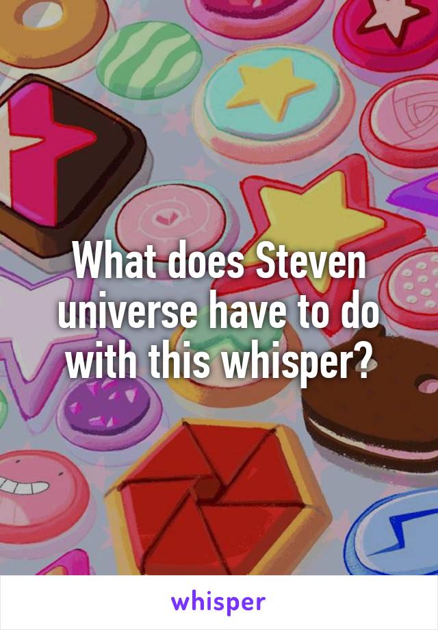 What does Steven universe have to do with this whisper?