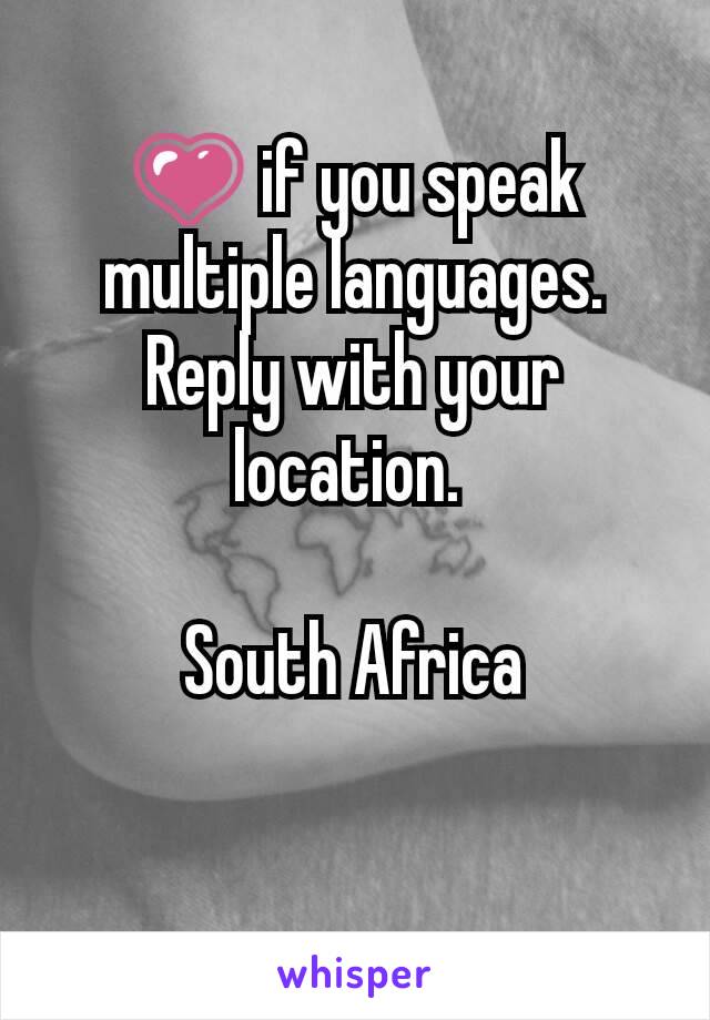 💗 if you speak multiple languages. Reply with your location. 

South Africa