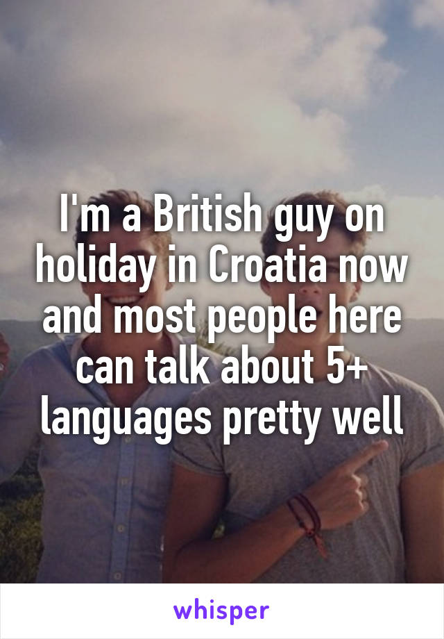 I'm a British guy on holiday in Croatia now and most people here can talk about 5+ languages pretty well